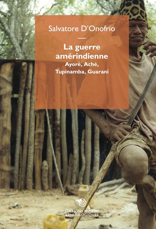 La guerre amérindienne. Ayoré, Aché, Tupinamba, Guarani - Salvatore D'Onofrio - copertina
