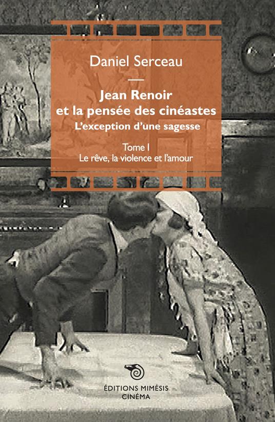 Jean Renoir et la pensée des cinéastes. L'exception d'une sagesse. Vol. 1: Le rêve, la violence et l'amour - Daniel Serceau - copertina