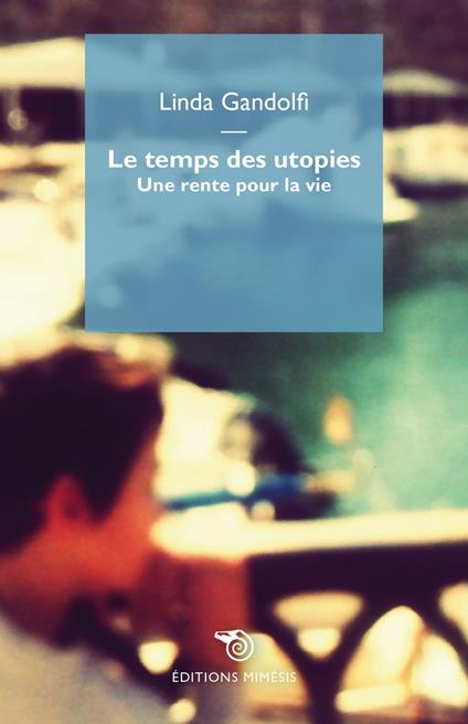 Le temps des utopies. Une rente pour la vie - Linda Gandolfi - copertina