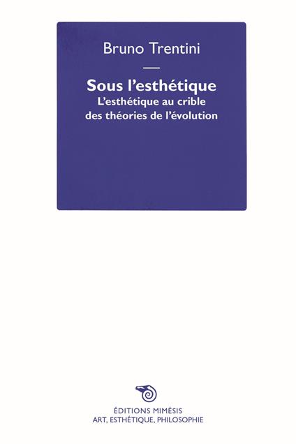 Sous l'esthétique. L'esthétique au crible des théories de l'évolution - Bruno Trentini - copertina
