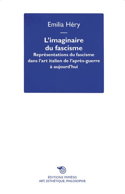 L'imaginaire du fascisme. Représentations du fascisme dans l'art italien de l'après-guerre à aujourd'hui - Emilia Héry - copertina