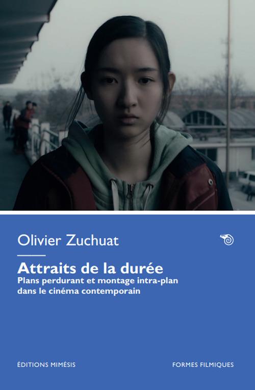 Attraits de la durée. Plans perdurant et montage intra-plan dans le cinéma contemporain - Olivier Zuchuat - copertina