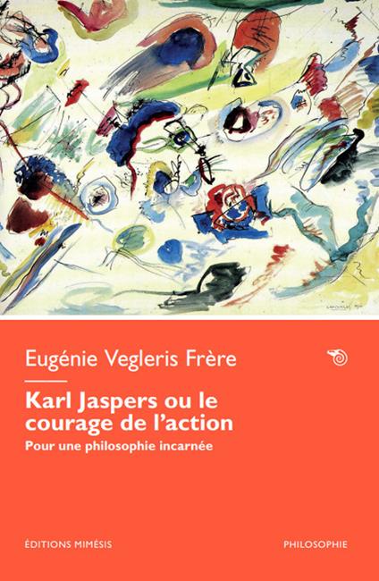 Karl Jaspers ou le courage de l’action. Pour une philosophie incarnée - Eugénie Vegleris - copertina