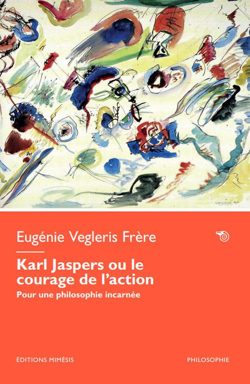 Karl Jaspers ou le courage de l’action. Pour une philosophie incarnée - Eugénie Vegleris - copertina