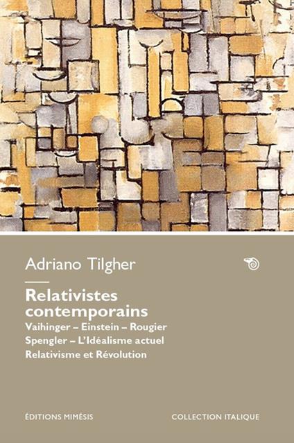 Relativistes contemporains. Vaihinger. Einstein. Rougier. Spengler. L’idéalisme actuel relativisme et révolution - Adriano Tilgher - copertina