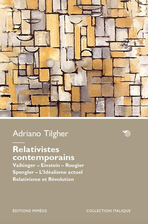 Relativistes contemporains. Vaihinger. Einstein. Rougier. Spengler. L’idéalisme actuel relativisme et révolution - Adriano Tilgher - copertina