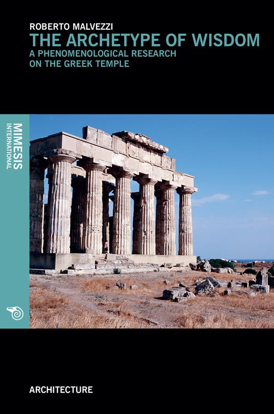 The archetype of wisdom. A phenomenological research on the Greek temple - Roberto Malvezzi - copertina
