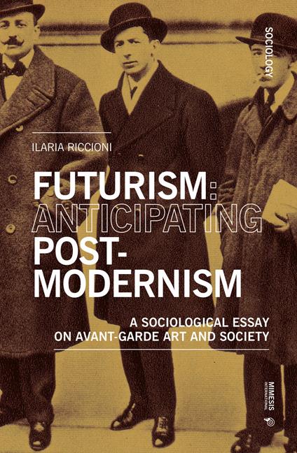 Futurism: anticipating post-modernism. A sociological essay on avant-garde art and society - Ilaria Riccioni - copertina