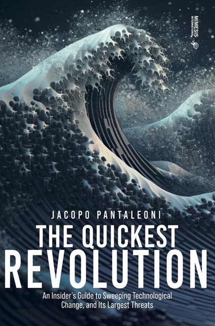 The quickest revolution. An insider's guide to sweeping technological change, and its largest threats - Jacopo Pantaleoni - copertina