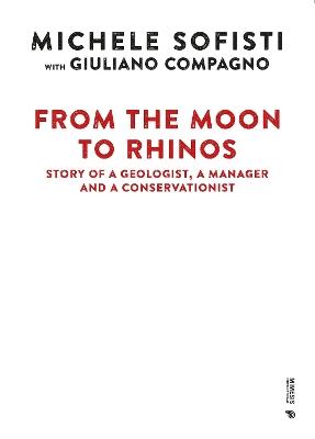 From the Moon to Rhinos: Story of a Geologist, a Manager and a Conservationist - Sofisti Michele,Compagno Giuliano - cover