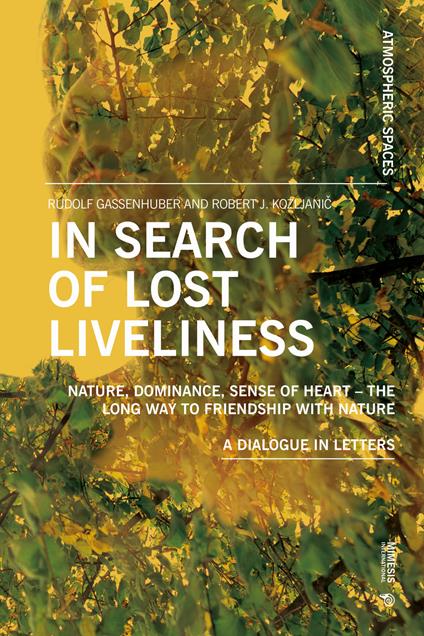 In search of lost liveliness. Nature, dominance, sense of heart. The long way to friendship with nature. A dialogue in letters - Rudolf Gassenhuber,Robert J. Kozljanič - copertina