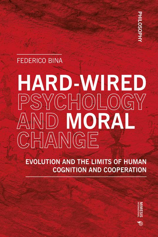 Hard-wired psychology and moral change. Evolution and the limits of human cognition and cooperation - Federico Bina - copertina