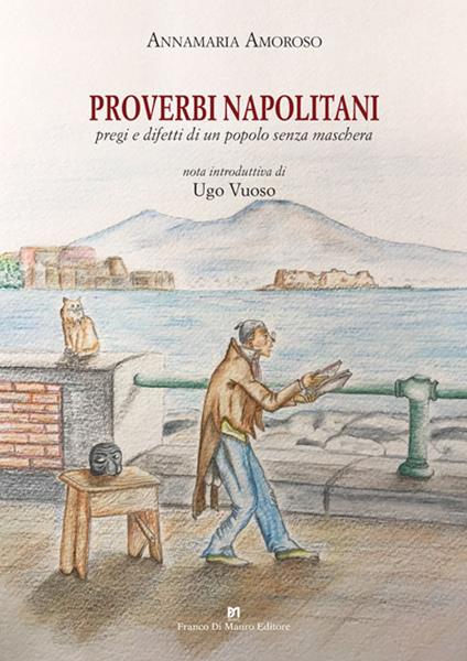 Proverbi napolitani. Pregi e difetti di un popolo senza maschera - Annamaria Amoroso - copertina