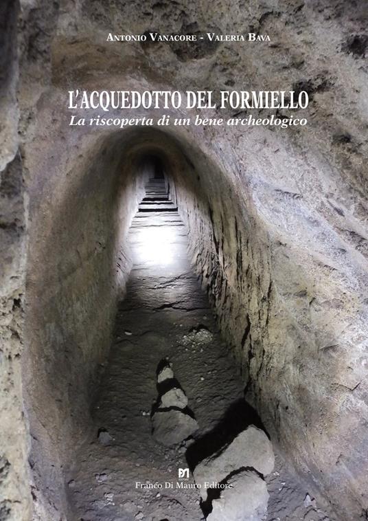 L'Acquedotto del Formiello. La riscoperta di un bene archeologico - Antonio Vanacore,Valeria Bava - copertina