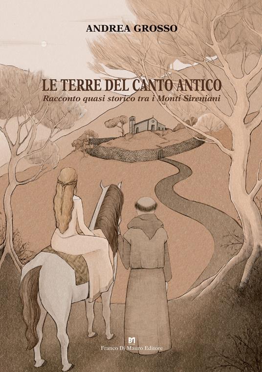 Le terre del canto antico. Racconto quasi storico tra i monti Sireniani - Andrea Grosso - copertina