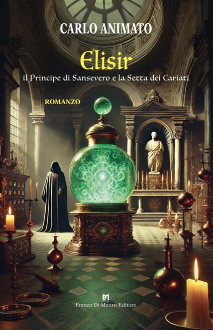Elisir. Il Principe di Sansevero e la Setta dei Cariati - Carlo Animato - copertina