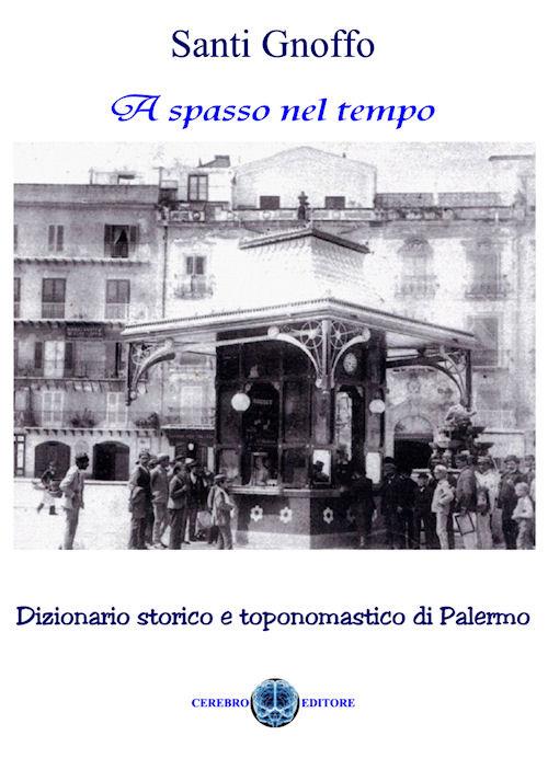 A spasso nel tempo. Dizionario storico e toponomastico di Palermo - Santi Gnoffo - ebook