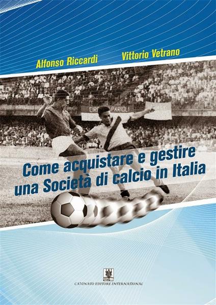 Come acquistare e gestire una società di calcio in Italia - Alfonso Riccardi,Vittorio Vetrano - ebook