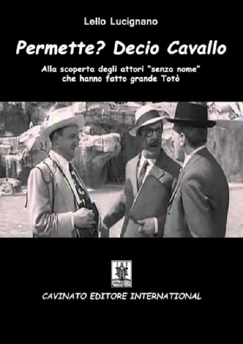 Permette? Decio Cavallo. Alla scoperta degli attori «senza nome» che hanno fatto grande Totò - Lello Lucignano - copertina