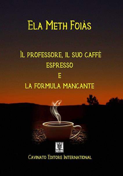 Il professore, il suo caffè espresso e la formula mancante - Ela Meth Foias - copertina