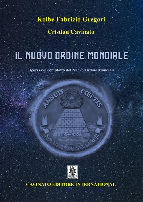 Il Nuovo Ordine Mondiale. Teoria del complotto del Nuovo Ordine Mondiale. Nuova ediz. - Cristian Cavinato,Gregori Kolbe Fabrizio - copertina