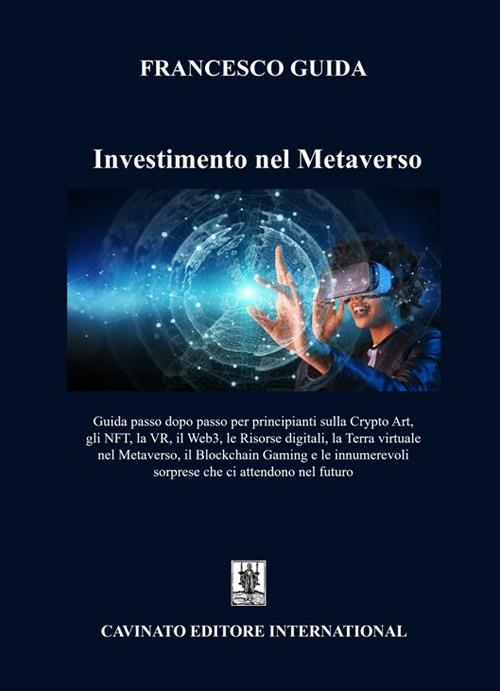 Investimento nel Metaverso. Guida passo dopo passo per principianti sulla Crypto Art, gli NFT, la VR, il Web3, le Risorse digitali, la Terra virtuale nel Metaverso, il Blockchain Gaming e le innumerevoli sorprese che ci attendono nel futuro - Francesco Guida - ebook