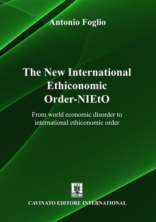 The new international ethiconomic order-NIEtO. From world economic disorder to international ethiconomic order - Antonio Foglio - copertina