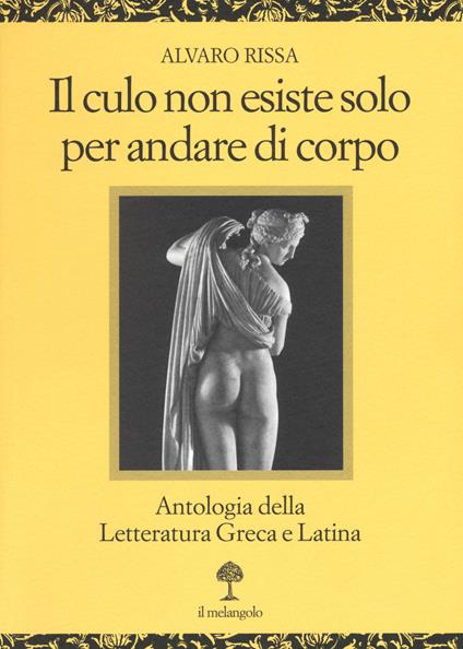 Il culo non esiste solo per andare di corpo. Antologia della letteratura greca e latina. Testo latino e greco a fronte - Alvaro Rissa - copertina