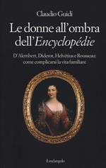 Le donne all'ombra dell'Encyclopédie. D'Alembert, Diderot, Helvétius e Rousseau: come complicarsi la vita familiare