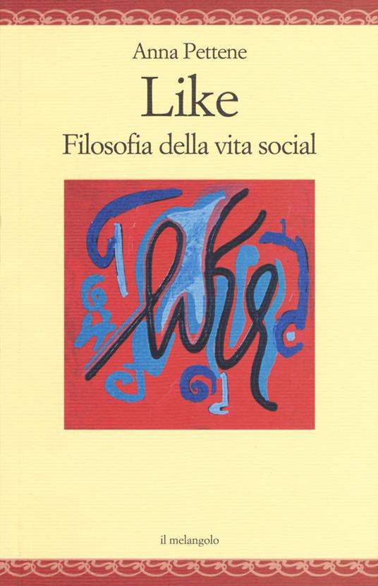 Like. Filosofia della vita social - Anna Pettene - copertina