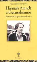 Hannah Arendt a Gerusalemme. Ripensare la questione ebraica