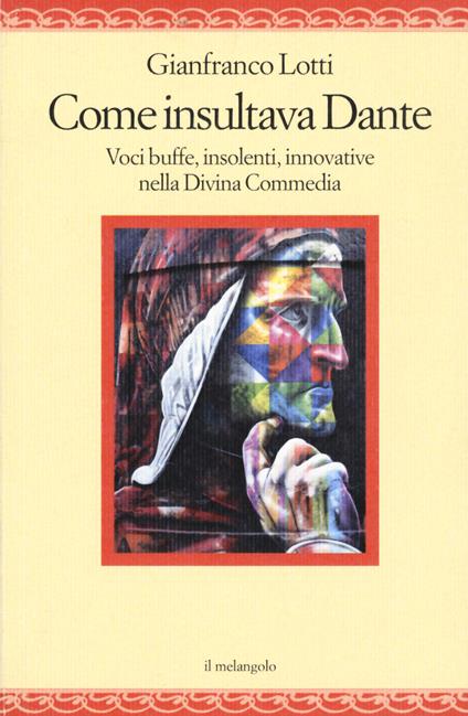 Come insultava Dante. Voci buffe, insolenti, innovative nella Divina Commedia - Gianfranco Lotti - copertina