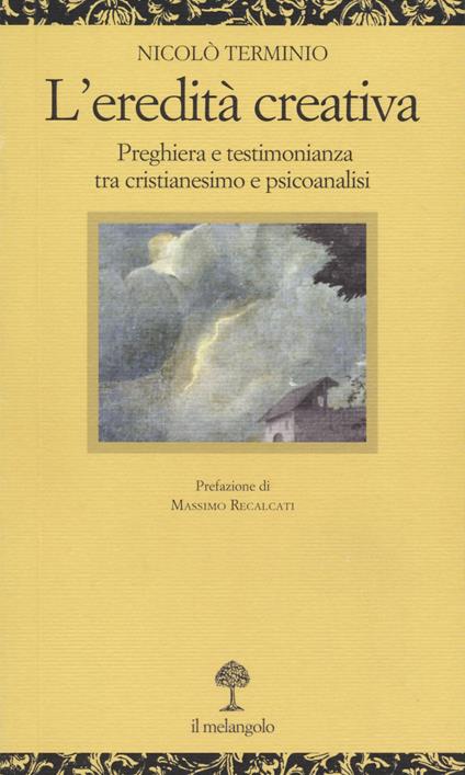 L' eredità creativa. Preghiera e testimonianza tra cristianesimo e psicoanalisi - Nicolò Terminio - copertina