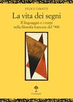 La vita dei segni. . Il linguaggio e i corpi nella filosofia francese del '900