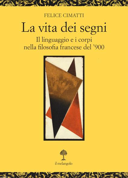 La vita dei segni. . Il linguaggio e i corpi nella filosofia francese del '900 - Felice Cimatti - copertina