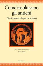 Come insultavano gli antichi. Dire la parolacce in greco e latino. Testi originali a fronte