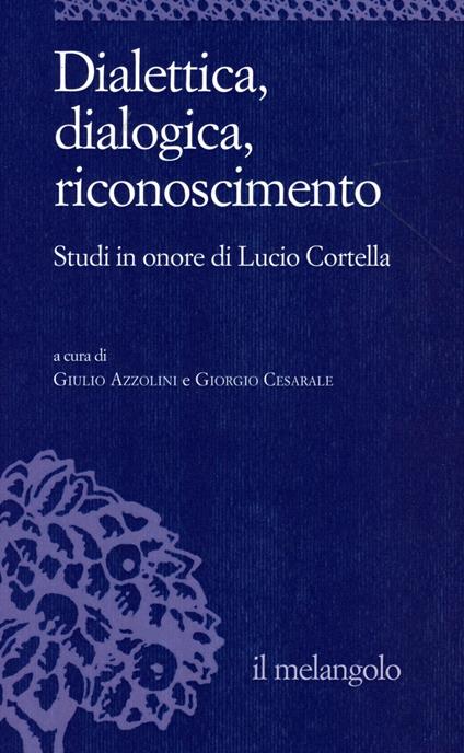 Dialettica, dialogica, riconoscimento. Studi in onore di Lucio Cortella - copertina