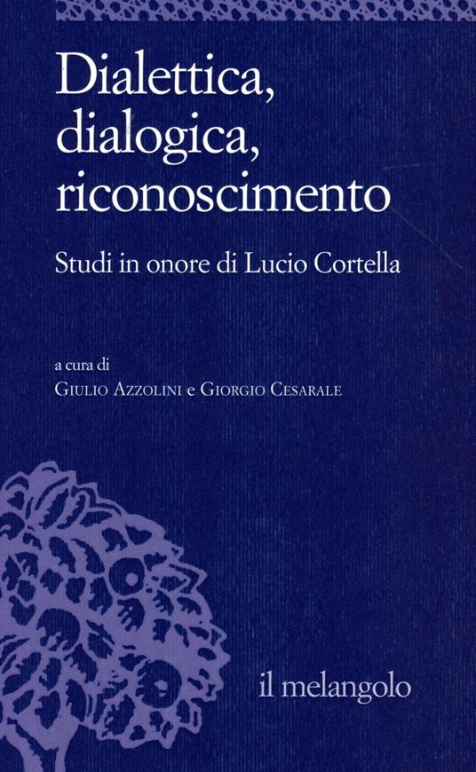 Dialettica, dialogica, riconoscimento. Studi in onore di Lucio Cortella - copertina