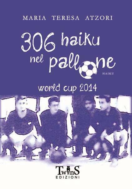 306 haiku nel pallone. World cup 2014 - M. Teresa Atzori - copertina