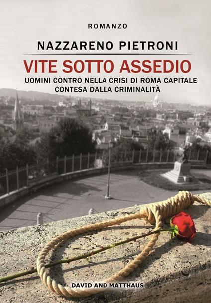 Vite sotto assedio. Uomini contro nella crisi di Roma capitale contesa dalla criminalità - Nazzareno Pietroni - copertina