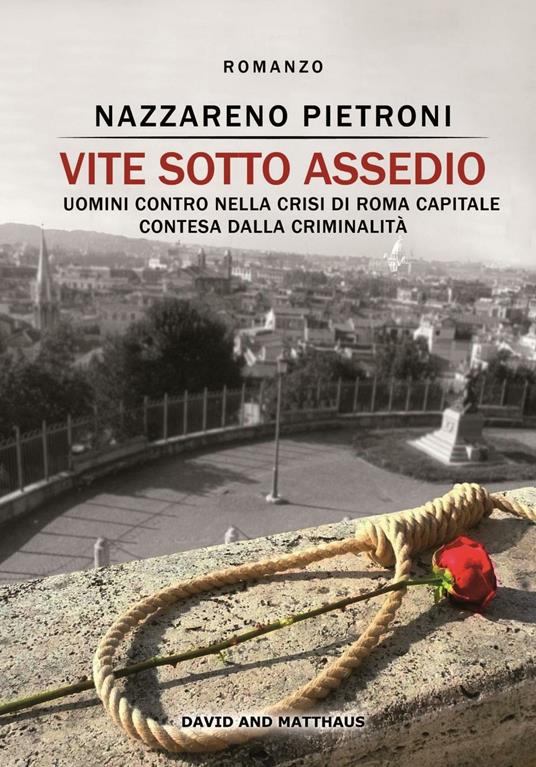Vite sotto assedio. Uomini contro nella crisi di Roma capitale contesa dalla criminalità - Nazzareno Pietroni - copertina