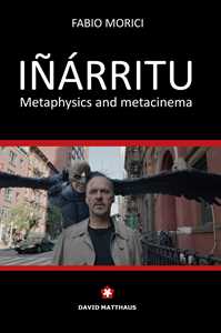 Libro Iñárritu. Metaphysics and metacinema Fabio Morici