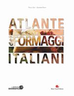 Atlante dei formaggi italiani. Ediz. a colori