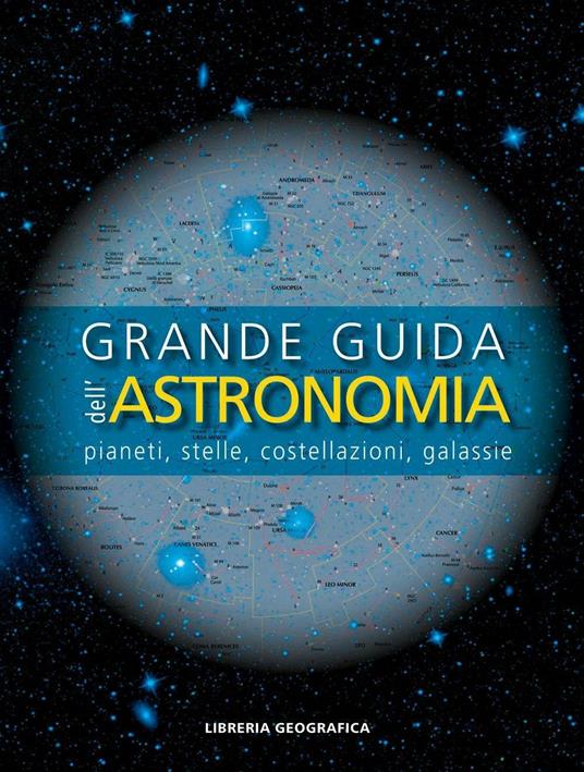 Grande guida dell'astronomia. Pianeti, stelle, costellazioni, galassie. Ediz. a colori - copertina