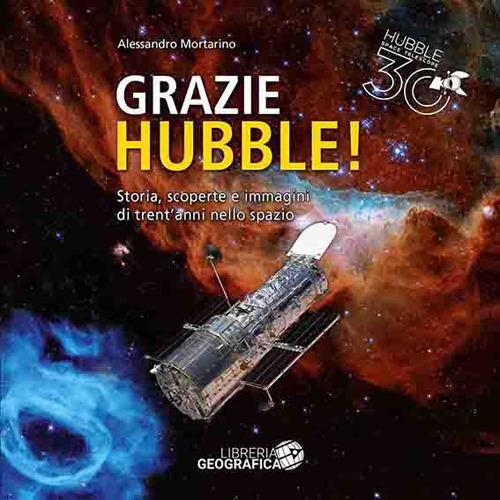 Grazie Hubble! Storia, scoperte e immagini di trent'anni nello spazio. Ediz. a colori - Alessandro Mortarino - copertina