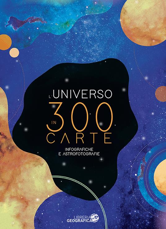 L'Universo in 300 carte. Infografiche e astrofotografie. Ediz. a colori - copertina