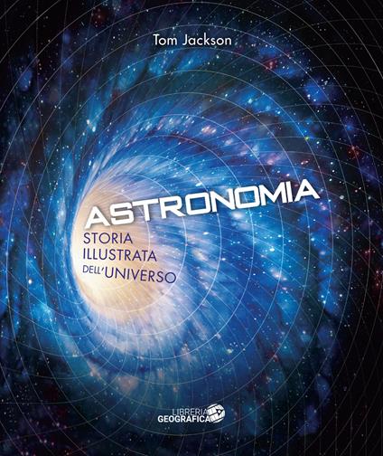 Astronomia. Storia illustrata dell'universo. Ediz. illustrata - Tom Jackson - copertina