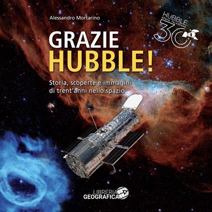 Grazie Hubble! Storia, scoperte e immagini di trent'anni nello spazio. Ediz. a colori - Alessandro Mortarino - copertina