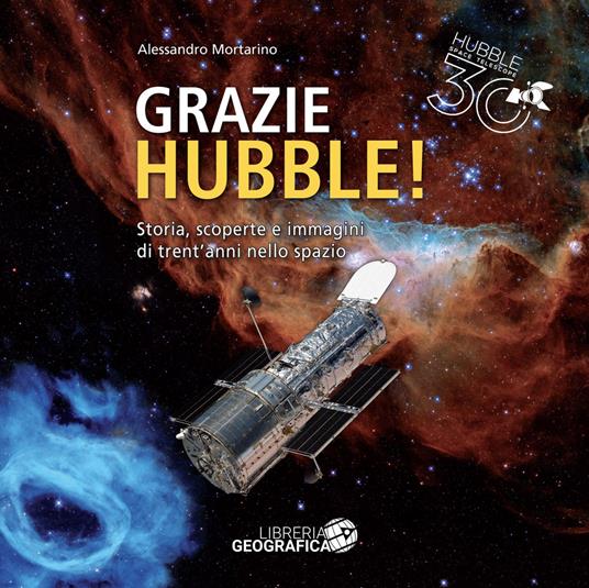Grazie Hubble! Storia, scoperte e immagini di trent'anni nello spazio. Ediz. a colori - Alessandro Mortarino - copertina
