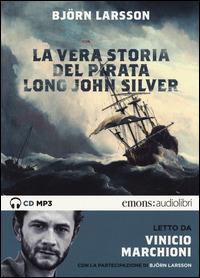 La vera storia del pirata Long John Silver letto Vinicio Marchioni letto da Marchioni Vinicio. Audiolibro. 2 CD Audio formato MP3. Ediz. integrale - Björn Larsson - copertina